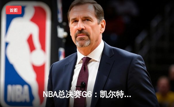 NBA总决赛G6：凯尔特人逆转勇士夺冠 塔图姆加冕FMVP