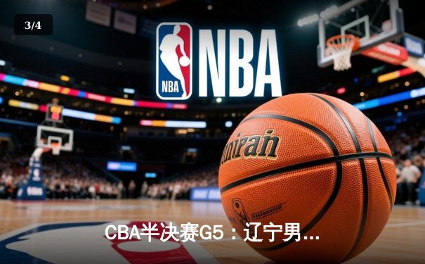 CBA半决赛G5：辽宁男篮加时逆转广东，赵继伟关键三分锁定总决赛席位 - 3