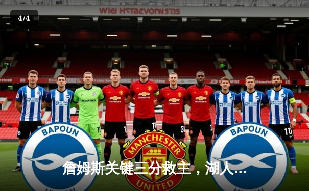 詹姆斯关键三分救主，湖人加时险胜掘金终结连败 - 4