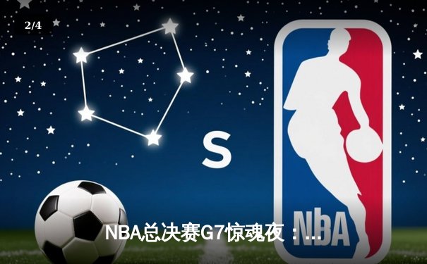 NBA总决赛G7惊魂夜：库里37分率勇士加时逆转，荣膺FMVP创历史 - 2