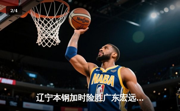 辽宁本钢加时险胜广东宏远 赵继伟33分导演惊天逆转 - 2