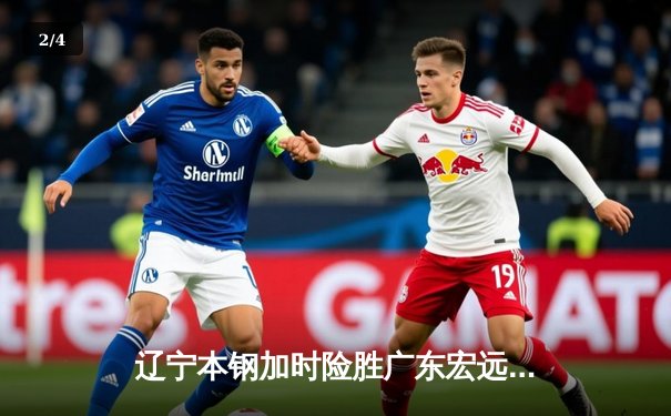 辽宁本钢加时险胜广东宏远 CBA半决赛上演史诗级对决 - 2